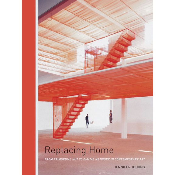 Replacing Home: From Primordial Hut to Digital Network in Contemporary Art, (Paperback)