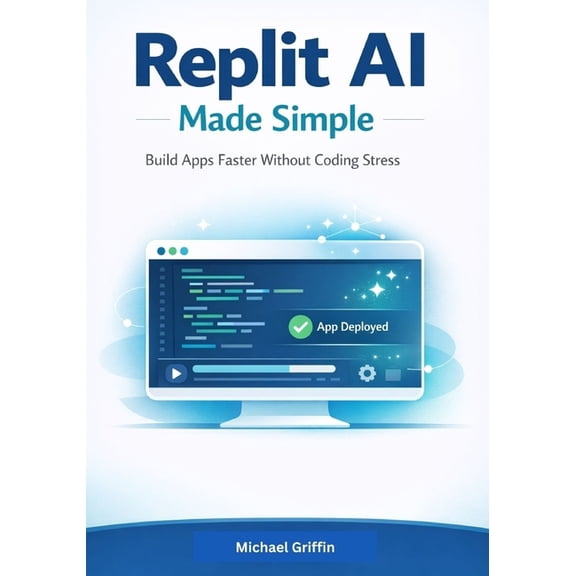 Replit AI Made Simple: Build Apps Faster Without Coding Stress, (Paperback)