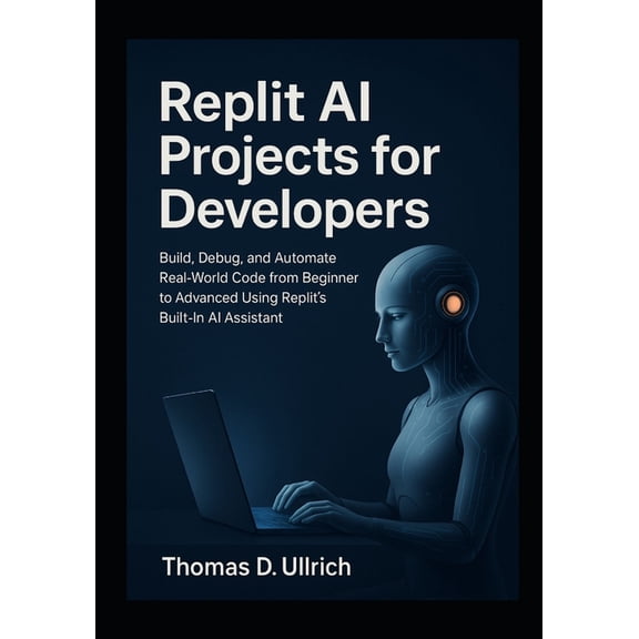 Replit AI Projects for Developers: Build, Debug, and Automate Real-World Code from Beginner to Advanced Using Replit&apo, (Paperback)