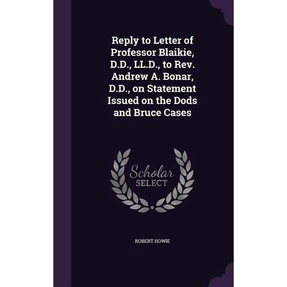 Reply to Letter of Professor Blaikie, D.D., LL.D., to Rev. Andrew A. Bonar, D.D., on Statement Issued on the Dods and Bruce Cases (Hardcover)