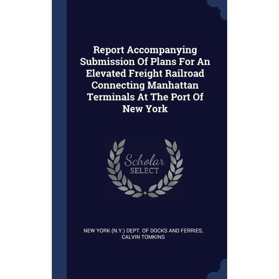 Report Accompanying Submission Of Plans For An Elevated Freight Railroad Connecting Manhattan Terminals At The Port Of New York
