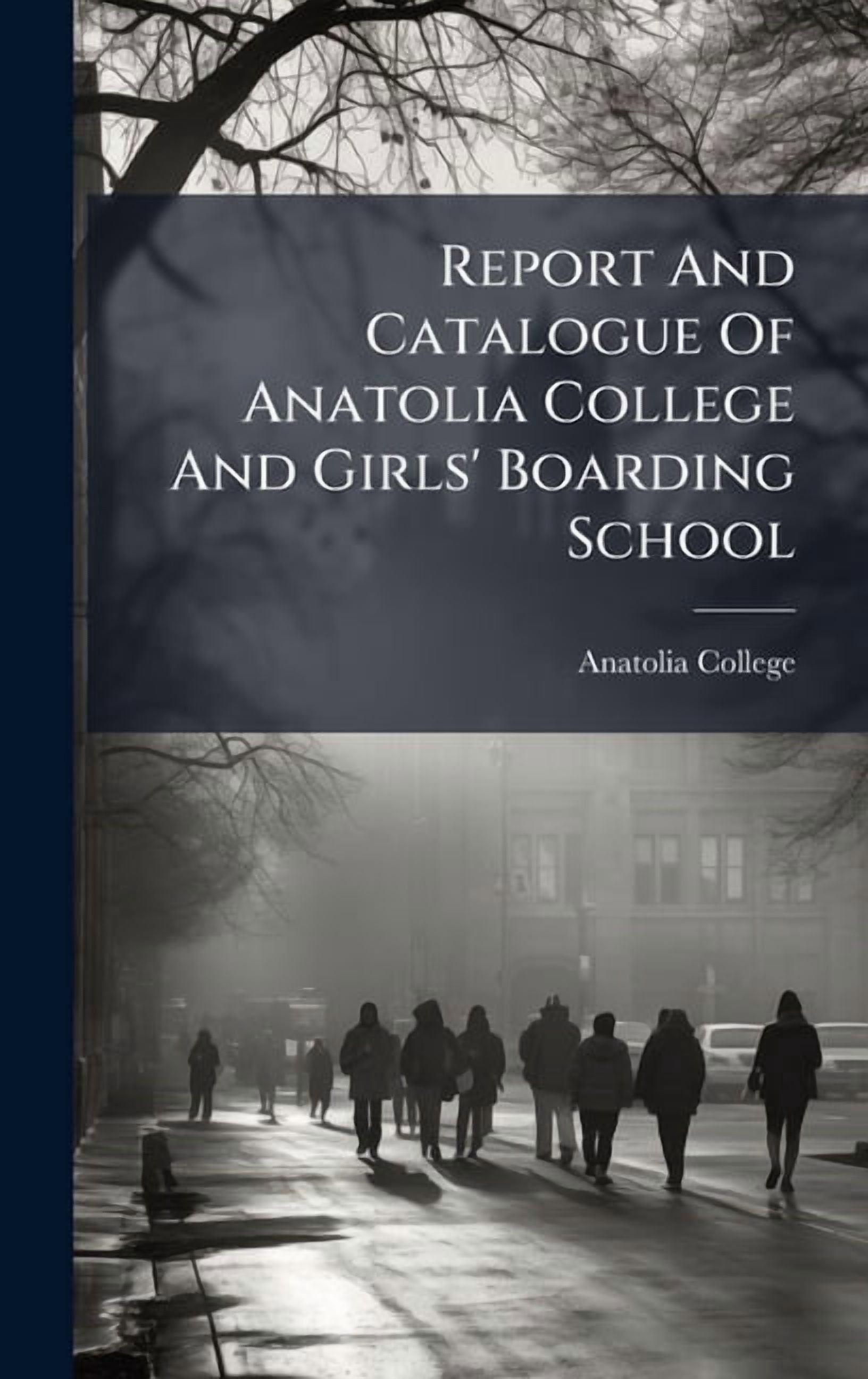 Report And Catalogue Of Anatolia College And Girls' Boarding School, (Hardcover)