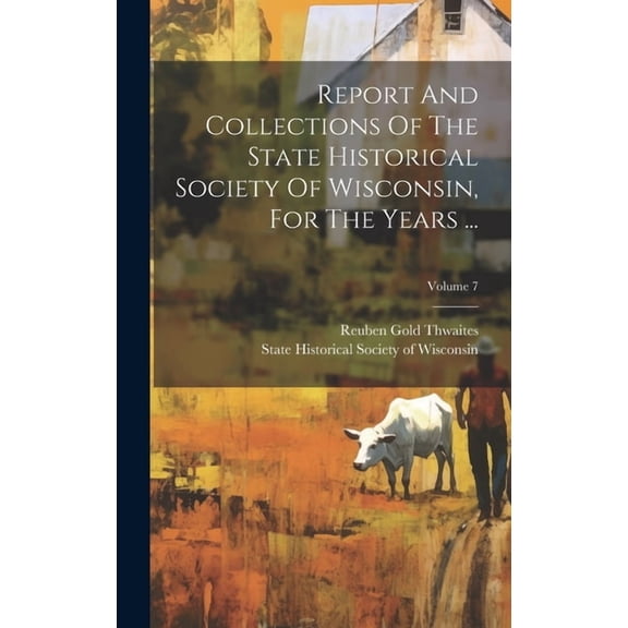 Report And Collections Of The State Historical Society Of Wisconsin, For The Years ...; Volume 7 (Hardcover)