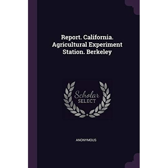 Report. California. Agricultural Experiment Station. Berkeley Paperback 1378483367 9781378483367 Anonymous