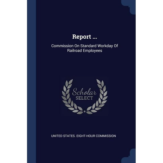 Report ... : Commission On Standard Workday Of Railroad Employees (Paperback)