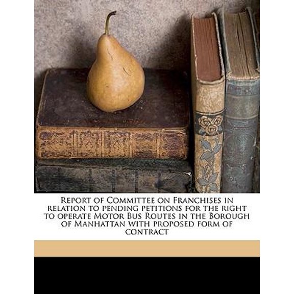 Report of Committee on Franchises in Relation to Pending Petitions for the Right to Operate Motor Bus Routes in the Borough of Manhattan with Proposed Paperback