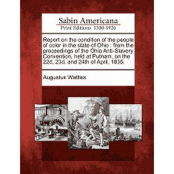 Report on the Condition of the People of Color in the State of Ohio : From the Proceedings of the Ohio Anti-Slavery Convention, Held at Putnam, on the 22d, 23d, and 24th of April, 1835.