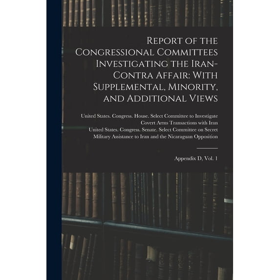 Report of the Congressional Committees Investigating the Iran- Contra Affair: With Supplemental, Minority, and Additiona, (Paperback)