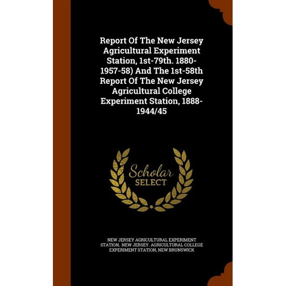 Report Of The New Jersey Agricultural Experiment Station, 1st-79th. 1880-1957-58) And The 1st-58th Report Of The New Jersey Agricultural College Experiment Station, 1888-1944/45 (Hardcover)