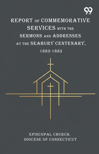 Report Of Commemorative Services With The Sermons And Addresses At The Seabury Centenary, 1883-1885, (Paperback)