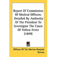 thumbnail image 1 of Report Of Commission Of Medical Officers : Detailed By Authority Of The President To Investigate The Cause Of Yellow Fever (1899) (Paperback), 1 of 1