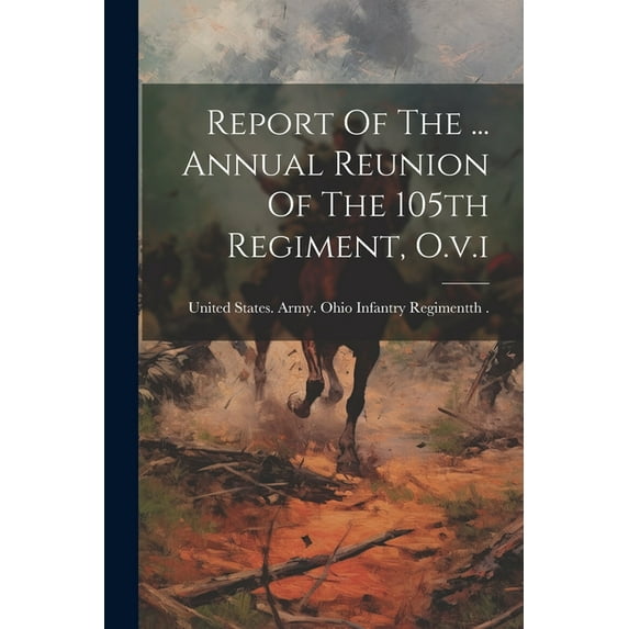 Report Of The ... Annual Reunion Of The 105th Regiment, O.v.i (Paperback)