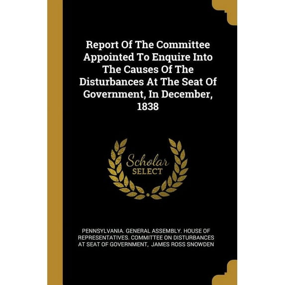 Report Of The Committee Appointed To Enquire Into The Causes Of The Disturbances At The Seat Of Government, In December, 1838 (Paperback)