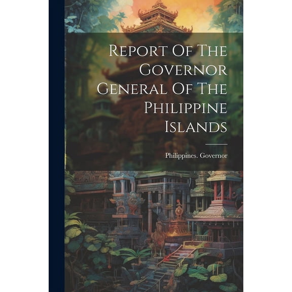 Report Of The Governor General Of The Philippine Islands (Paperback)