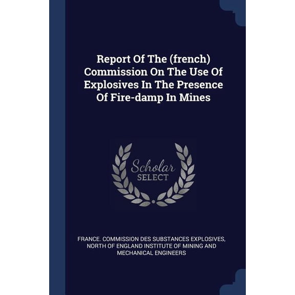 Report Of The (french) Commission On The Use Of Explosives In The Presence Of Fire-damp In Mines (Paperback)