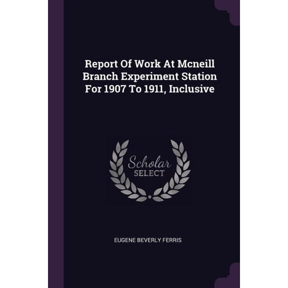 Report Of Work At Mcneill Branch Experiment Station For 1907 To 1911, Inclusive (Paperback)