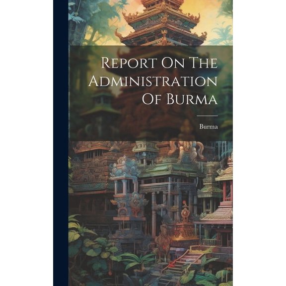 Report On The Administration Of Burma (Hardcover)