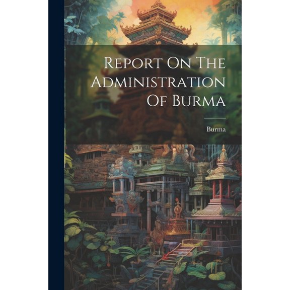 Report On The Administration Of Burma (Paperback)
