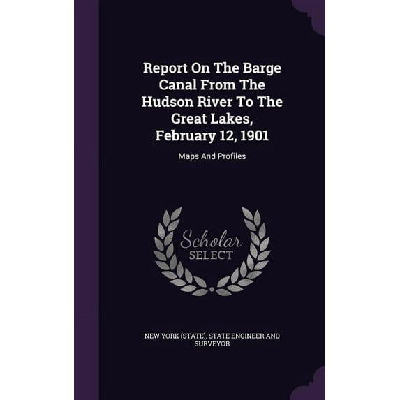 Report On The Barge Canal From The Hudson River To The Great Lakes, February 12, 1901: Maps And Profiles (Hardcover)
