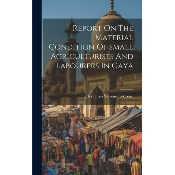 Report On The Material Condition Of Small Agriculturists And Labourers In Gaya (Hardcover)