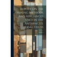 thumbnail image 1 of Report On the Mining Methods and Appliances Used in the Anthracite Coal Fields; Volume 4 (Hardcover), 1 of 1