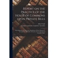 thumbnail image 1 of Report on the Practice of the House of Commons Upon Private Bills [microform]: With Suggestions for the Future Regulation of Private Business in the . of Canada; and an Appendix of Stand 1014045398, 1 of 1