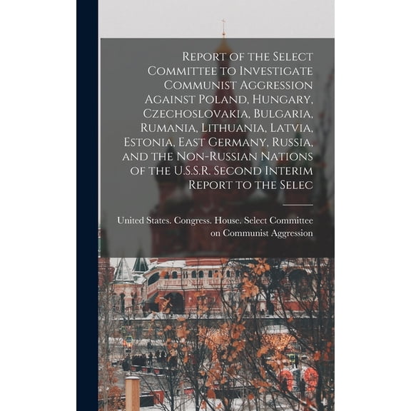 Report of the Select Committee to Investigate Communist Aggression Against Poland, Hungary, Czechoslovakia, Bulgaria, Ru, (Hardcover)
