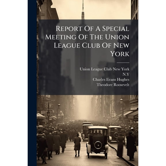 Report Of A Special Meeting Of The Union League Club Of New York : With The Resolutions And Report Submitted By The Special Committee On Immediate Defense And National Service (Paperback)