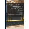 thumbnail image 1 of Report on the St. Lawrence & Atlantic Rail-road [microform]: Its Influence on the Trade of the St. Lawrence, and Statistics of the Coast and Traffic of the New York and Massachusetts Rail-roads (Paper, 1 of 1