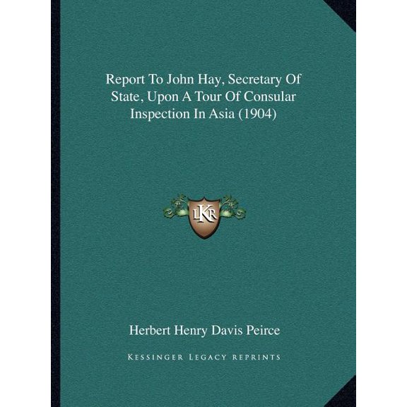 Report To John Hay, Secretary Of State, Upon A Tour Of Consular Inspection In Asia (1904) (Paperback)