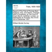 Report of The Trial of Thomas Bent Hodgson, Esq. and Others, Charged With a Conspiracy, at The Court of King's Bench, Gu, Paperback