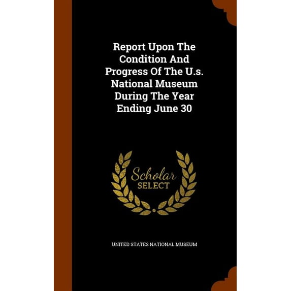 Report Upon the Condition and Progress of the U.S. National Museum During the Year Ending June 30 (Hardcover)