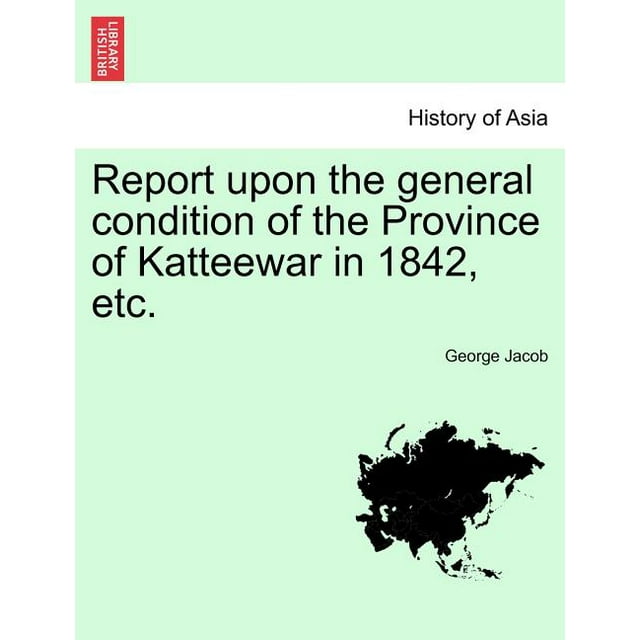 Report Upon the General Condition of the Province of Katteewar in 1842, Etc. (Paperback)
