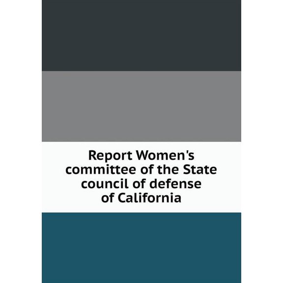 Report Women's committee of the State council of defense of California (Paperback)