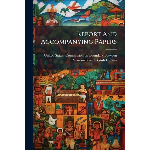 Report And Accompanying Papers : Official History Of The Discussion Between Venezuela And G.b (Paperback)