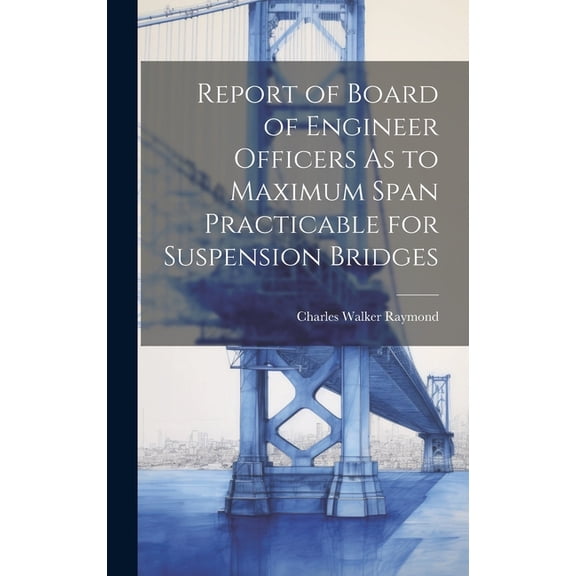 Report of Board of Engineer Officers As to Maximum Span Practicable for Suspension Bridges (Hardcover)
