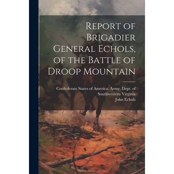 Report of Brigadier General Echols, of the Battle of Droop Mountain (Paperback)