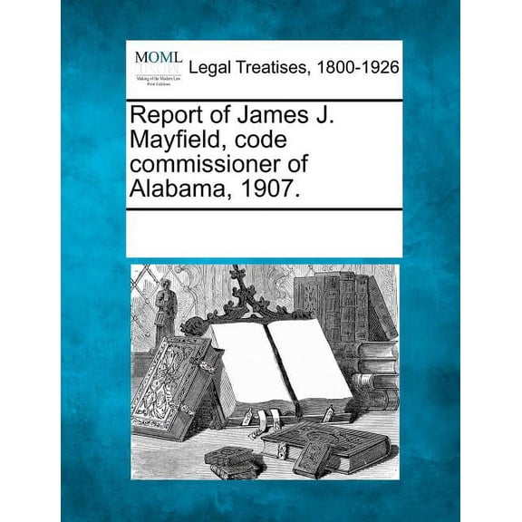 Report of James J. Mayfield, Code Commissioner of Alabama, 1907. Paperback