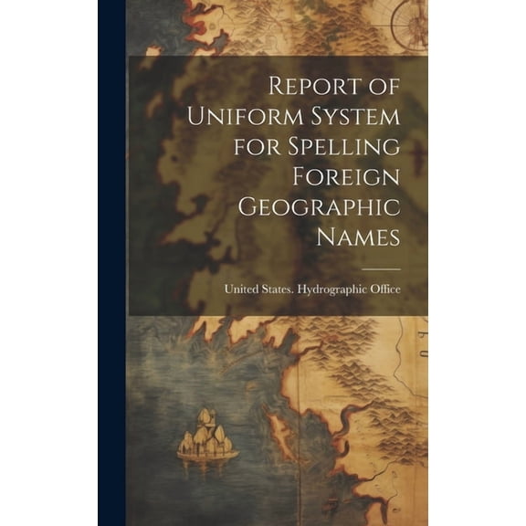 Report of Uniform System for Spelling Foreign Geographic Names (Hardcover)