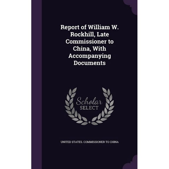 Report of William W. Rockhill, Late Commissioner to China, With Accompanying Documents (Hardcover)