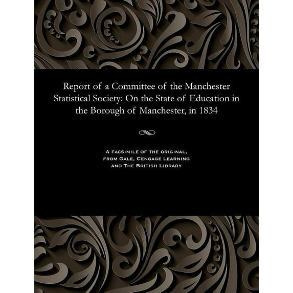 Report of a Committee of the Manchester Statistical Society : On the State of Education in the Borough of Manchester, in 1834 (Paperback)