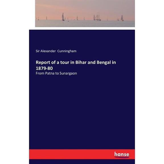 Report of a tour in Bihar and Bengal in 1879-80: From Patna to Sunargaon, (Paperback)