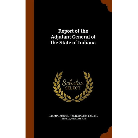 Report of the Adjutant General of the State of Indiana Hardcover 1344765440 9781344765442 William H. H Terrell