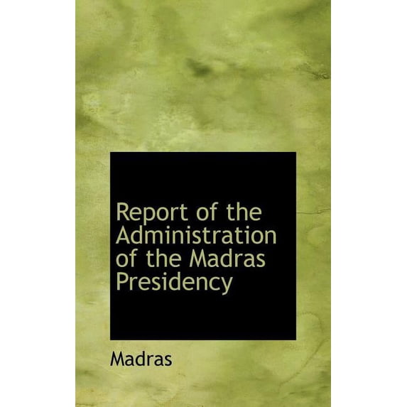 Report of the Administration of the Madras Presidency (Hardcover)
