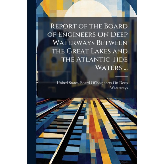 Report of the Board of Engineers On Deep Waterways Between the Great Lakes and the Atlantic Tide Waters ... : Dec. 7, 1900.--, Part 2 (Paperback)