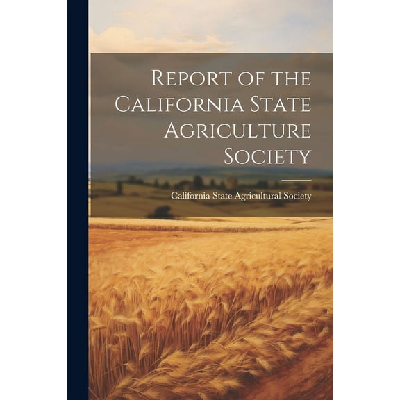 Report of the California State Agriculture Society (Paperback)