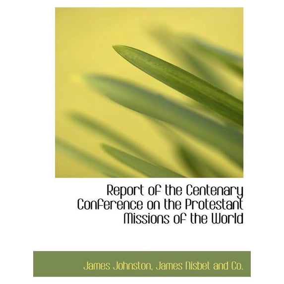 Report of the Centenary Conference on the Protestant Missions of the World (Paperback)
