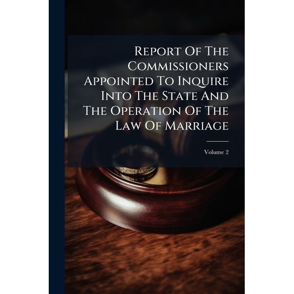 Report Of The Commissioners Appointed To Inquire Into The State And The Operation Of The Law Of Marriage; Volume 2 (Paperback)