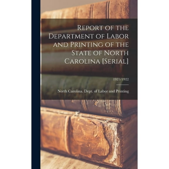 Report of the Department of Labor and Printing of the State of North Carolina [serial]; 1921/1922 (Hardcover)