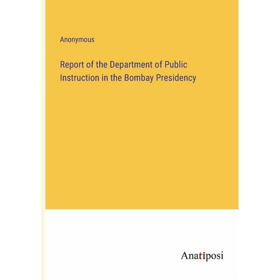 Report of the Department of Public Instruction in the Bombay Presidency, (Paperback)